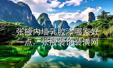 張掖內(nèi)墻乳膠漆哪家好一點(diǎn)，張掖裝飾裝潢網(wǎng)