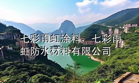 七彩雨虹涂料，七彩雨虹防水材料有限公司