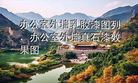 辦公室外墻乳膠漆圖列，辦公室外墻真石漆效果圖