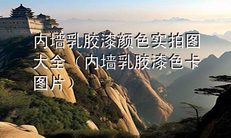 內(nèi)墻乳膠漆顏色實(shí)拍圖大全（內(nèi)墻乳膠漆色卡圖片）