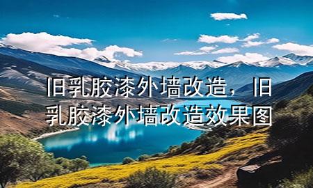 舊乳膠漆外墻改造，舊乳膠漆外墻改造效果圖