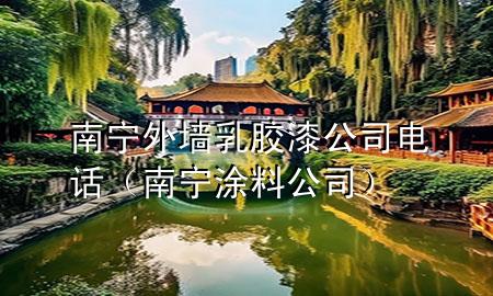 南寧外墻乳膠漆公司電話（南寧涂料公司）