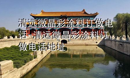 清遠微晶彩涂料訂做電話-清遠微晶彩涂料訂做電話地址