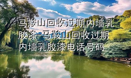 馬鞍山回收過期內(nèi)墻乳膠漆-馬鞍山回收過期內(nèi)墻乳膠漆電話號碼