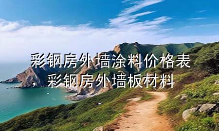 彩鋼房外墻涂料價格表，彩鋼房外墻板材料