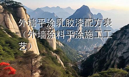 外墻平涂乳膠漆配方表（外墻涂料平涂施工工藝）