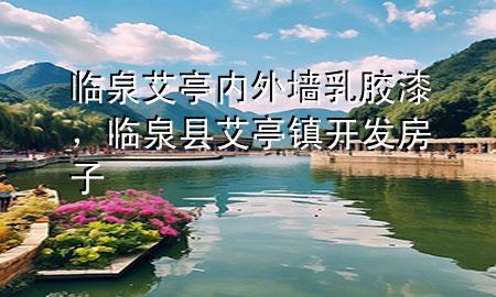 臨泉艾亭內(nèi)外墻乳膠漆，臨泉縣艾亭鎮(zhèn)開發(fā)房子