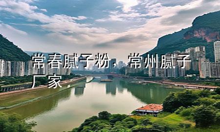 常春膩?zhàn)臃?，常州膩?zhàn)訌S家