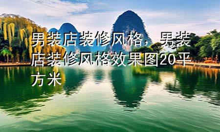 男裝店裝修風(fēng)格，男裝店裝修風(fēng)格效果圖20平方米