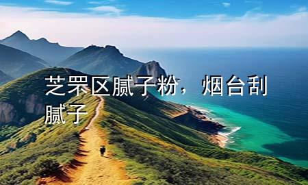 芝罘區(qū)膩子粉，煙臺刮膩子