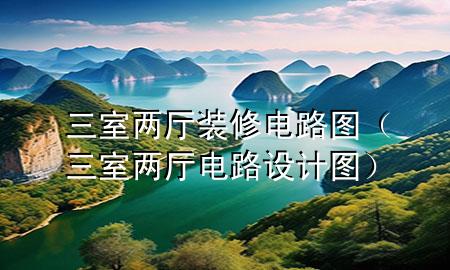 三室兩廳裝修電路圖（三室兩廳電路設(shè)計圖）