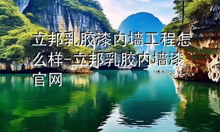 立邦乳膠漆內(nèi)墻工程怎么樣-立邦乳膠內(nèi)墻漆官網(wǎng)