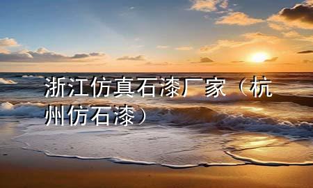 浙江仿真石漆廠家（杭州仿石漆）