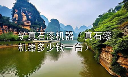 鏟真石漆機(jī)器（真石漆機(jī)器多少錢一臺(tái)）