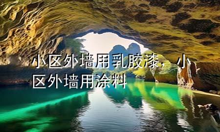 小區(qū)外墻用乳膠漆，小區(qū)外墻用涂料