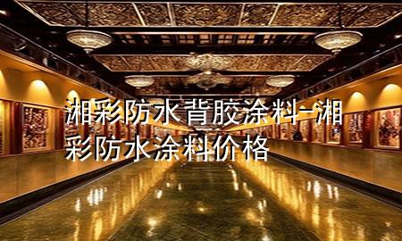 湘彩防水背膠涂料-湘彩防水涂料價格