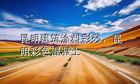 昆明建筑涂料彩砂，昆明彩色混凝土