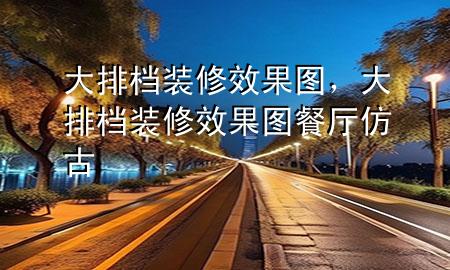 大排檔裝修效果圖，大排檔裝修效果圖 餐廳 仿古