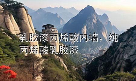 乳膠漆 丙烯酸 內(nèi)墻，純丙烯酸乳膠漆