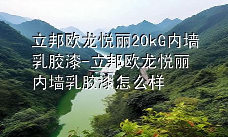 立邦歐龍悅麗20kG內墻乳膠漆-立邦歐龍悅麗內墻乳膠漆怎么樣