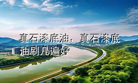 真石漆底油，真石漆底油刷幾遍好