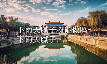 下雨天膩?zhàn)臃勰茏鰡?下雨天 膩?zhàn)?>
             </div>
             <!--文章無(wú)圖的情況下插入一張圖片end-->
              
      <p>本篇文章給大家談?wù)勏掠晏炷佔(zhàn)臃勰茏鰡幔约跋掠晏?膩?zhàn)訉?duì)應(yīng)的知識(shí)點(diǎn)，希望對(duì)各位有所幫助，不要忘了收***本站喔。
今天給各位分享下雨天膩?zhàn)臃勰茏鰡岬闹R(shí)，其中也會(huì)對(duì)下雨天 膩?zhàn)舆M(jìn)行解釋?zhuān)绻芘銮山鉀Q***現(xiàn)在面臨的問(wèn)題，別忘了關(guān)注本站，現(xiàn)在開(kāi)始吧！</p><ol type=