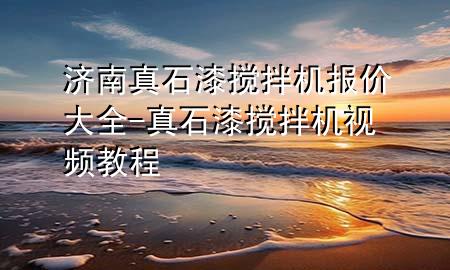 濟(jì)南真石漆攪拌機(jī)報(bào)價(jià)大全-真石漆攪拌機(jī)視頻教程