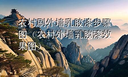 農(nóng)村刷外墻乳膠漆步驟圖（農(nóng)村外墻乳膠漆效果圖）