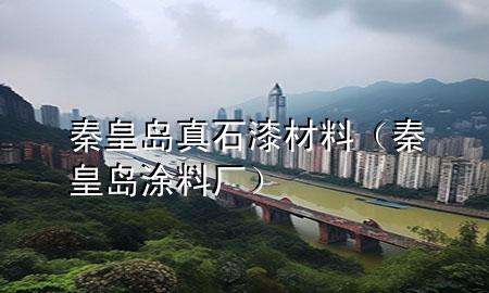 秦皇島真石漆材料（秦皇島涂料廠）