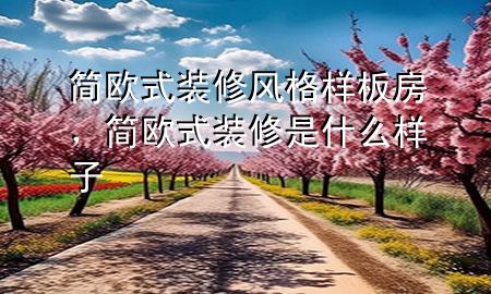 簡歐式裝修風(fēng)格樣板房，簡歐式裝修是什么樣子