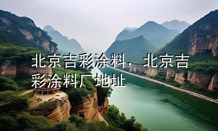 北京吉彩涂料，北京吉彩涂料廠地址