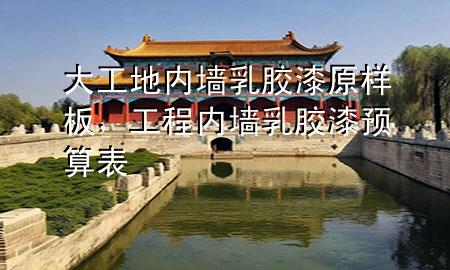 大工地內(nèi)墻乳膠漆原樣板，工程內(nèi)墻乳膠漆預(yù)算表