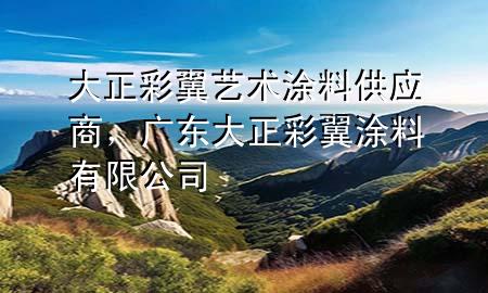 大正彩翼藝術(shù)涂料供應(yīng)商，廣東大正彩翼涂料有限公司