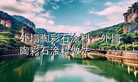 外墻陶彩石涂料，外墻陶彩石涂料做法