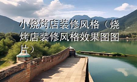 小燒烤店裝修風格（燒烤店裝修風格效果圖圖片）