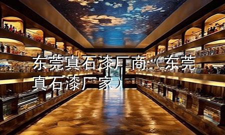 東莞真石漆廠商（東莞真石漆廠家）