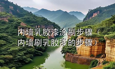 內墻乳膠漆涂刷步驟（內墻刷乳膠漆的步驟）