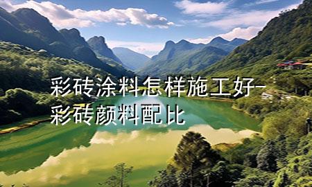 彩磚涂料怎樣施工好-彩磚顏料配比