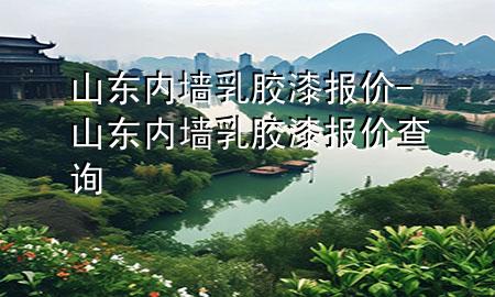 山東內(nèi)墻乳膠漆報(bào)價(jià)-山東內(nèi)墻乳膠漆報(bào)價(jià)查詢