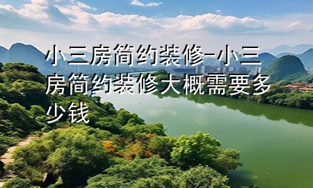 小三房簡約裝修-小三房簡約裝修大概需要多少錢