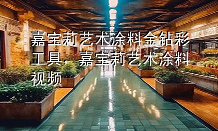 嘉寶莉藝術(shù)涂料金鉆彩工具，嘉寶莉藝術(shù)涂料視頻