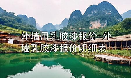 外墻用乳膠漆報價-外墻乳膠漆報價明細表