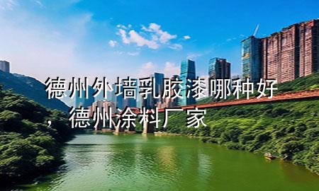 德州外墻乳膠漆哪種好，德州涂料廠家