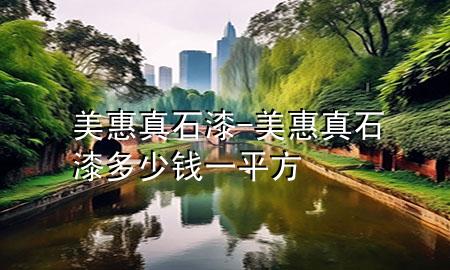 美惠真石漆-美惠真石漆多少錢一平方