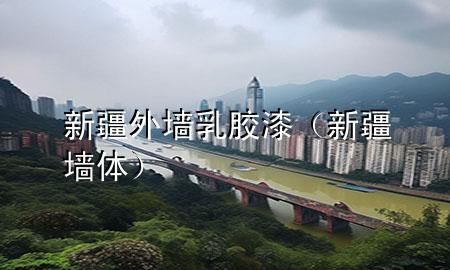 新疆外墻乳膠漆（新疆墻體）