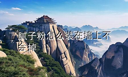 膩?zhàn)臃墼趺囱b在墻上不會(huì)掉