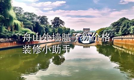 舟山外墻膩?zhàn)臃蹆r(jià)格，裝修小助手