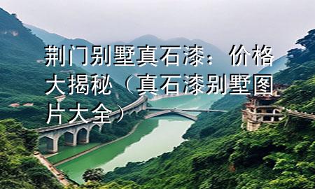 荊門別墅真石漆：價格大揭秘（真石漆別墅圖片大全）