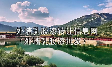 外墻乳膠漆轉(zhuǎn)讓信息網(wǎng)（外墻乳膠漆批發(fā)）