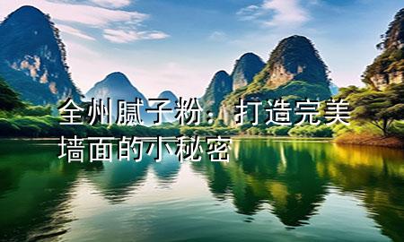 全州膩子粉：打造完美墻面的小秘密